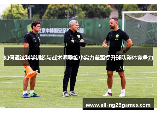 如何通过科学训练与战术调整缩小实力差距提升球队整体竞争力