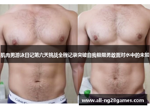 肌肉男游泳日记第六天挑战全程记录突破自我极限勇敢面对水中的未知