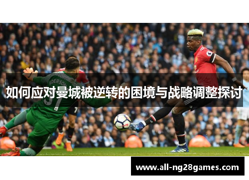 如何应对曼城被逆转的困境与战略调整探讨