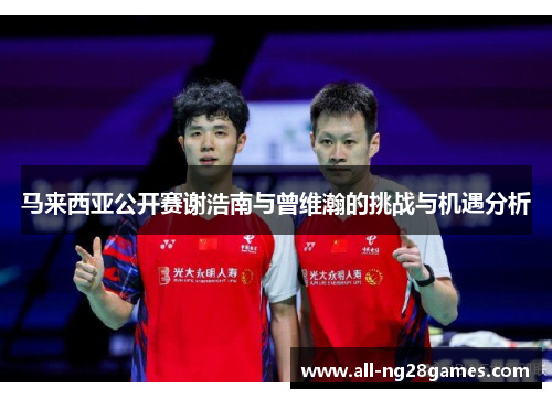 马来西亚公开赛谢浩南与曾维瀚的挑战与机遇分析