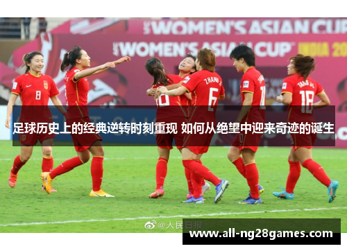 足球历史上的经典逆转时刻重现 如何从绝望中迎来奇迹的诞生 足球历史上的经典逆转时刻重现 如何从绝望中迎来奇迹的诞生