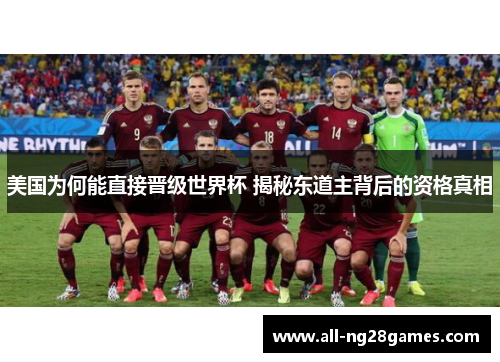 美国为何能直接晋级世界杯 揭秘东道主背后的资格真相 美国为何能直接晋级世界杯 揭秘东道主背后的资格真相