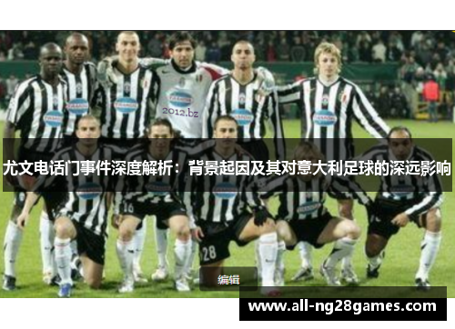 尤文电话门事件深度解析：背景起因及其对意大利足球的深远影响