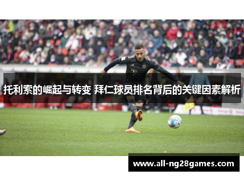 托利索的崛起与转变 拜仁球员排名背后的关键因素解析