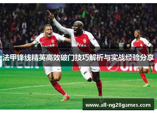法甲锋线精英高效破门技巧解析与实战经验分享