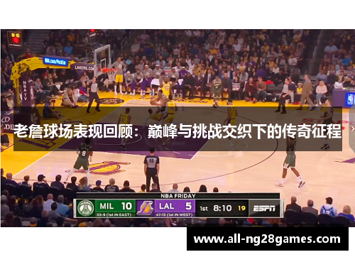 老詹球场表现回顾：巅峰与挑战交织下的传奇征程