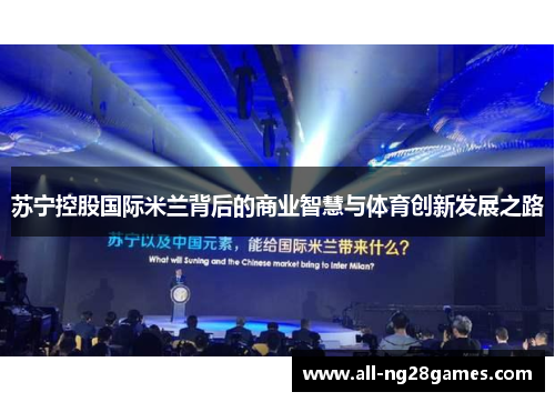 苏宁控股国际米兰背后的商业智慧与体育创新发展之路